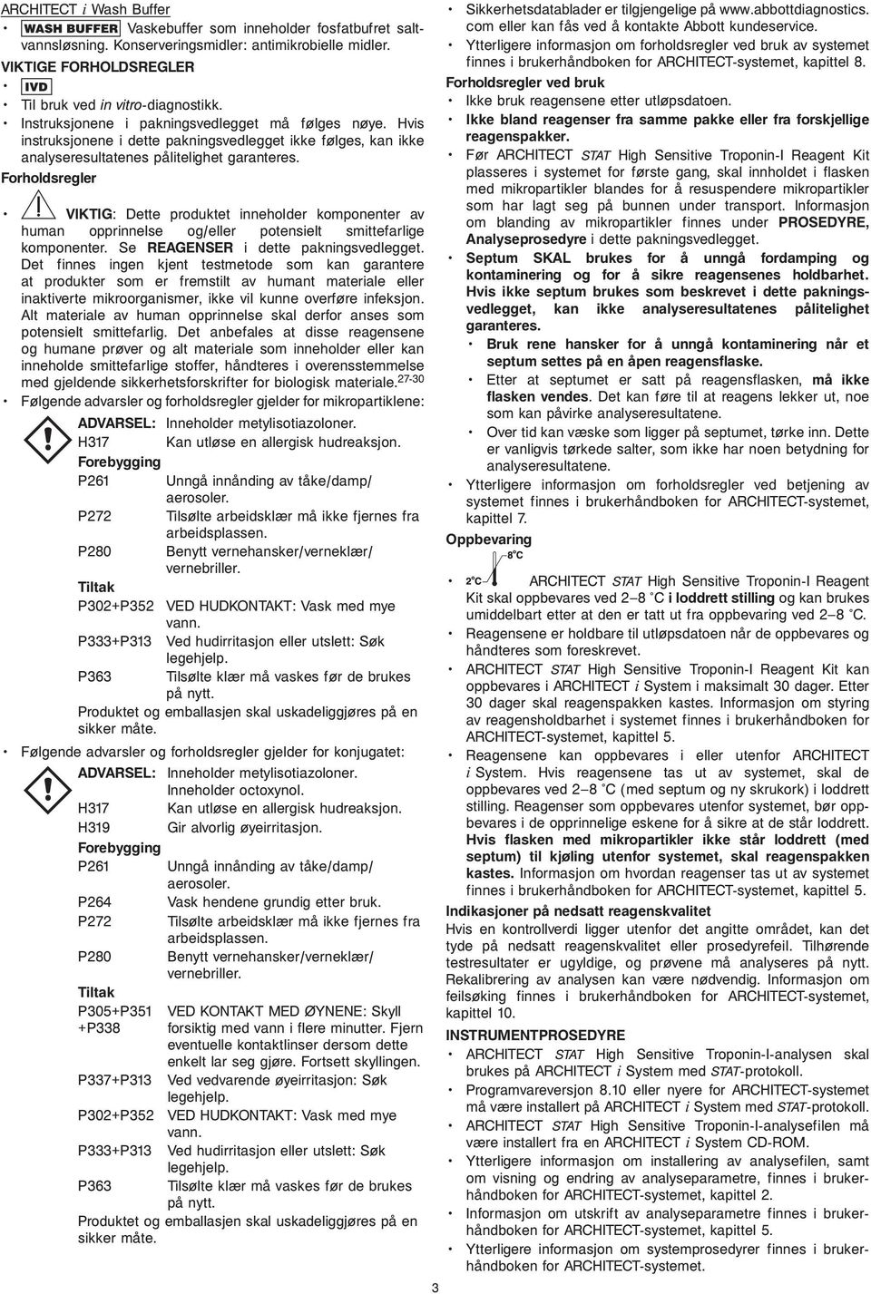 Forholdsregler VIKTIG: Dette produktet inneholder komponenter av human opp rinnelse og/eller potensielt smittefarlige komponenter. Se REAGENSER i dette pakningsvedlegget.