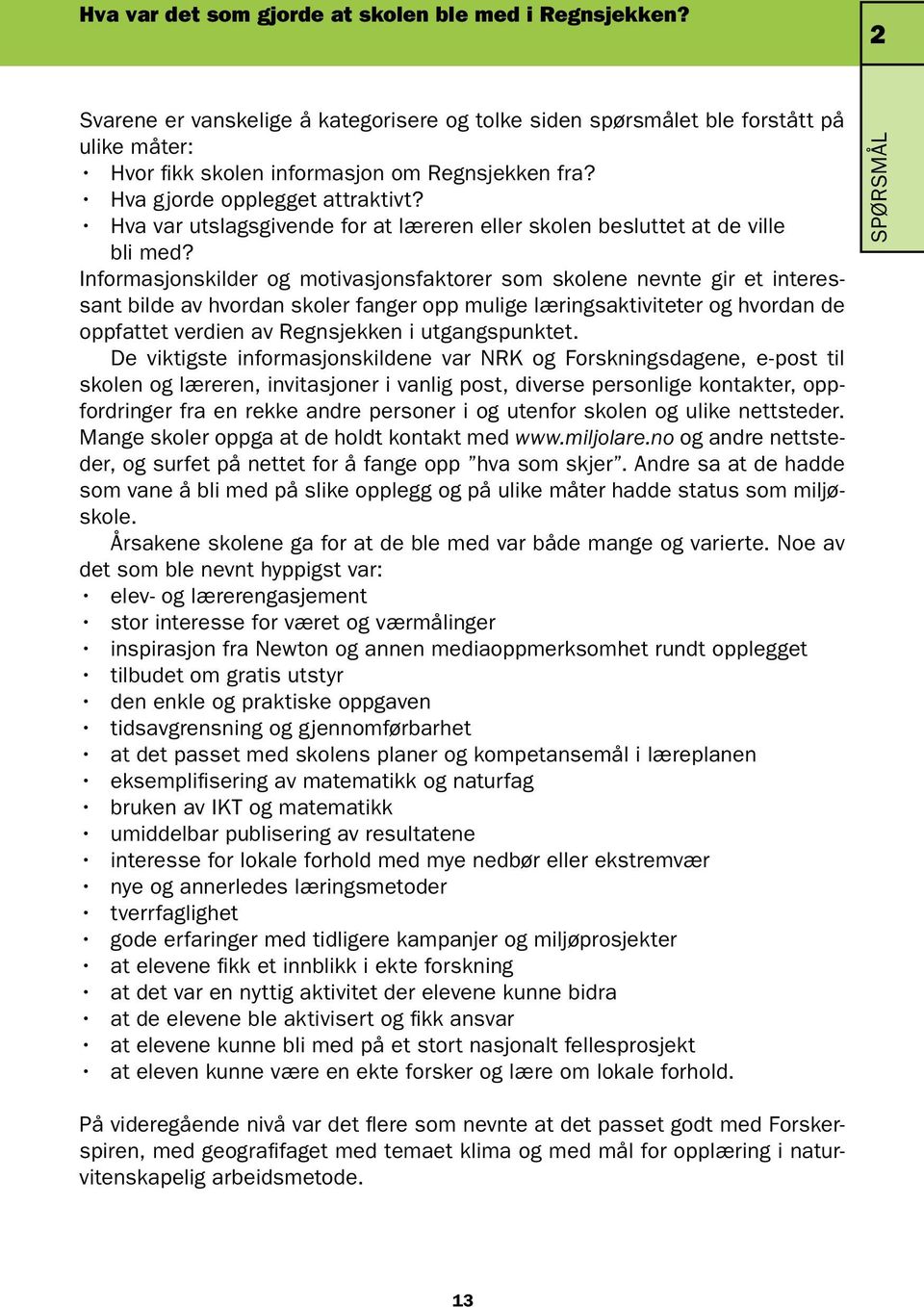 Informasjonskilder og motivasjonsfaktorer som skolene nevnte gir et interessant bilde av hvordan skoler fanger opp mulige læringsaktiviteter og hvordan de oppfattet verdien av Regnsjekken i