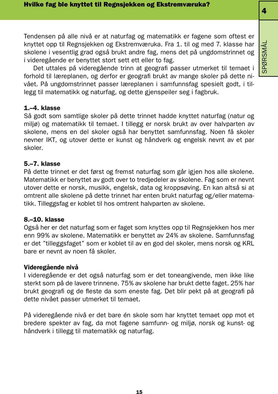 Det uttales på videregående trinn at geografi passer utmerket til temaet i forhold til læreplanen, og derfor er geografi brukt av mange skoler på dette nivået.