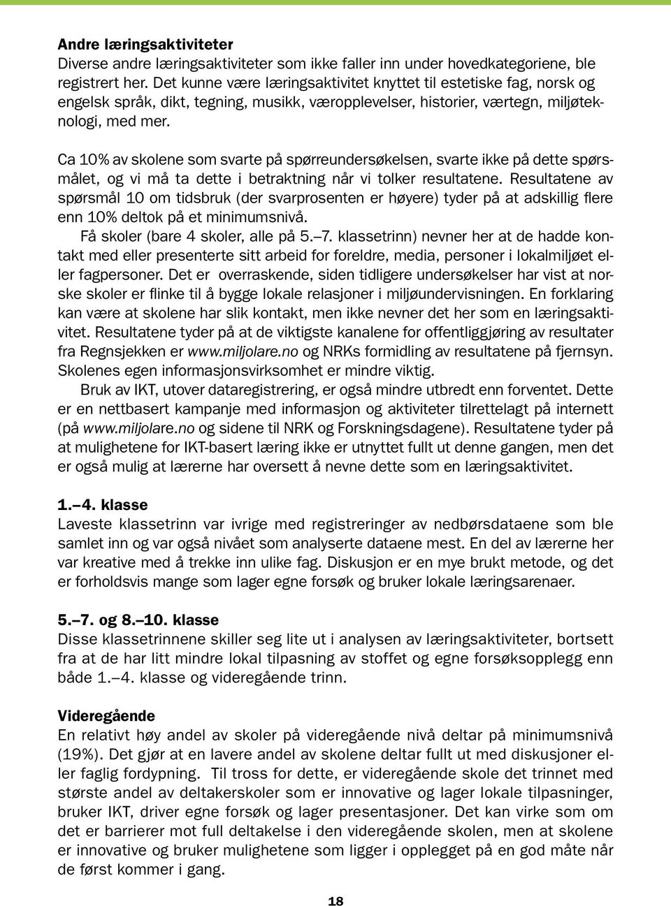 Ca 10% av skolene som svarte på spørreundersøkelsen, svarte ikke på dette spørsmålet, og vi må ta dette i betraktning når vi tolker resultatene.