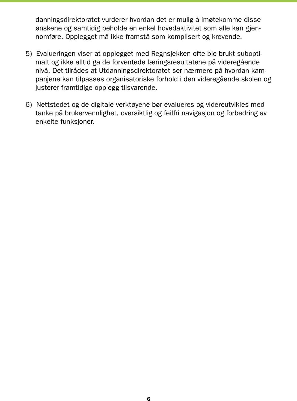 5) Evalueringen viser at opplegget med Regnsjekken ofte ble brukt suboptimalt og ikke alltid ga de forventede læringsresultatene på videregående nivå.