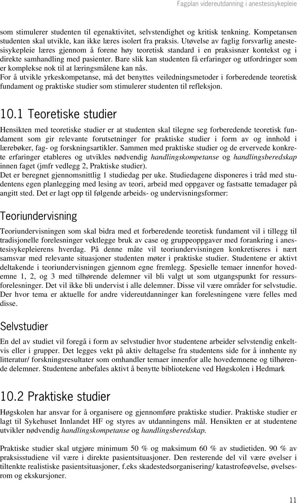 Bare slik kan studenten få erfaringer og utfordringer som er komplekse nok til at læringsmålene kan nås.