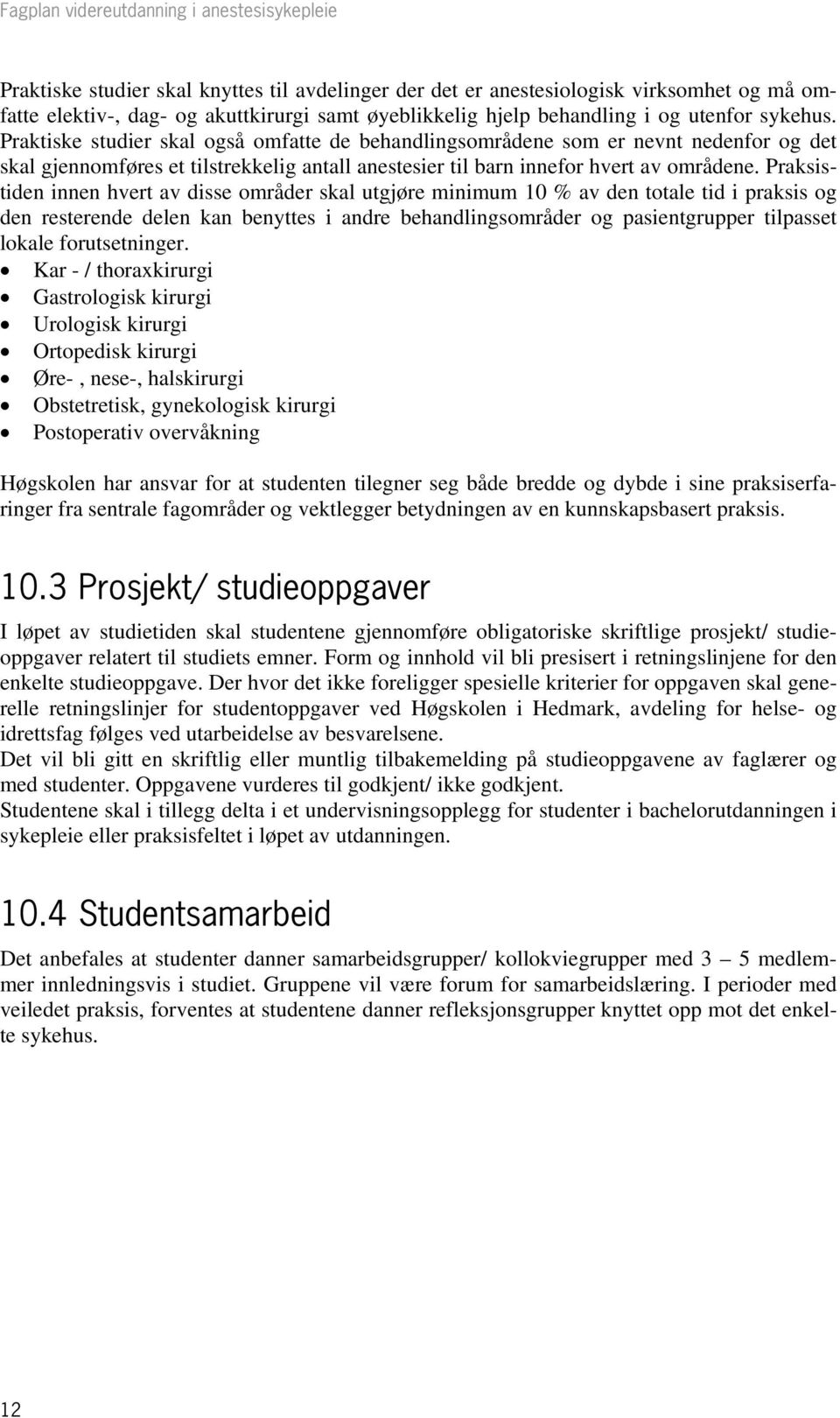 Praksistiden innen hvert av disse områder skal utgjøre minimum 10 % av den totale tid i praksis og den resterende delen kan benyttes i andre behandlingsområder og pasientgrupper tilpasset lokale