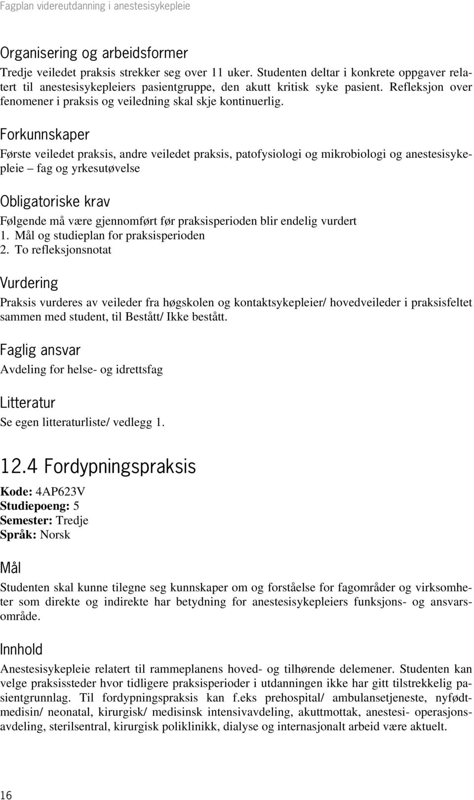 Forkunnskaper Første veiledet praksis, andre veiledet praksis, patofysiologi og mikrobiologi og anestesisykepleie fag og yrkesutøvelse Obligatoriske krav Følgende må være gjennomført før