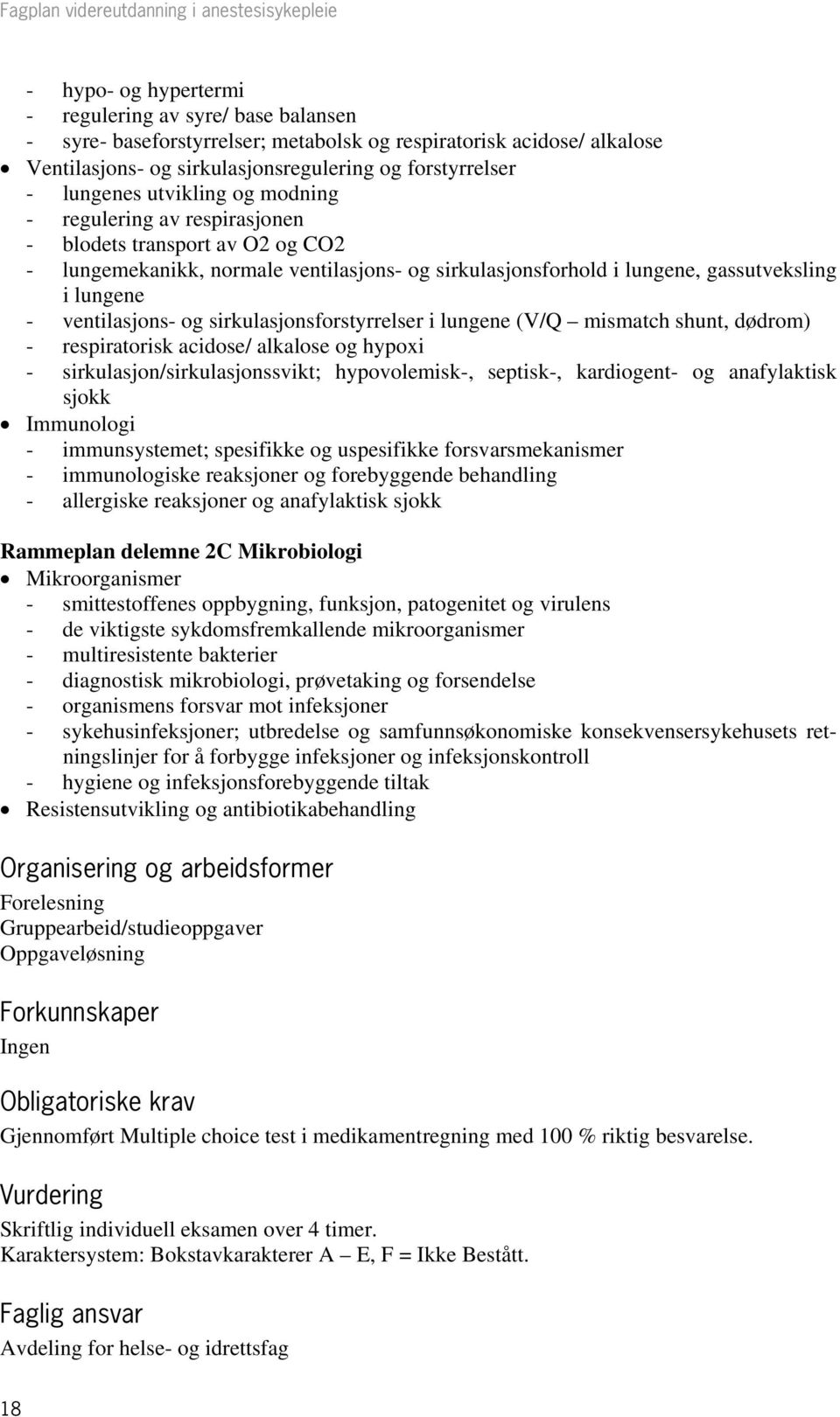 og sirkulasjonsforstyrrelser i lungene (V/Q mismatch shunt, dødrom) - respiratorisk acidose/ alkalose og hypoxi - sirkulasjon/sirkulasjonssvikt; hypovolemisk-, septisk-, kardiogent- og anafylaktisk