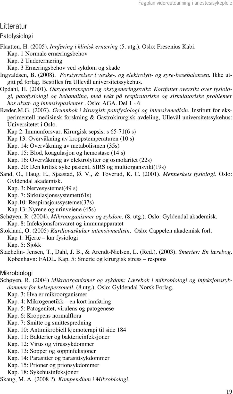 (2001). Oksygentransport og oksygeneringssvikt: Kortfattet oversikt over fysiologi, patofysiologi og behandling, med vekt på respiratoriske og sirkulatoriske problemer hos akutt- og intensivpasienter.