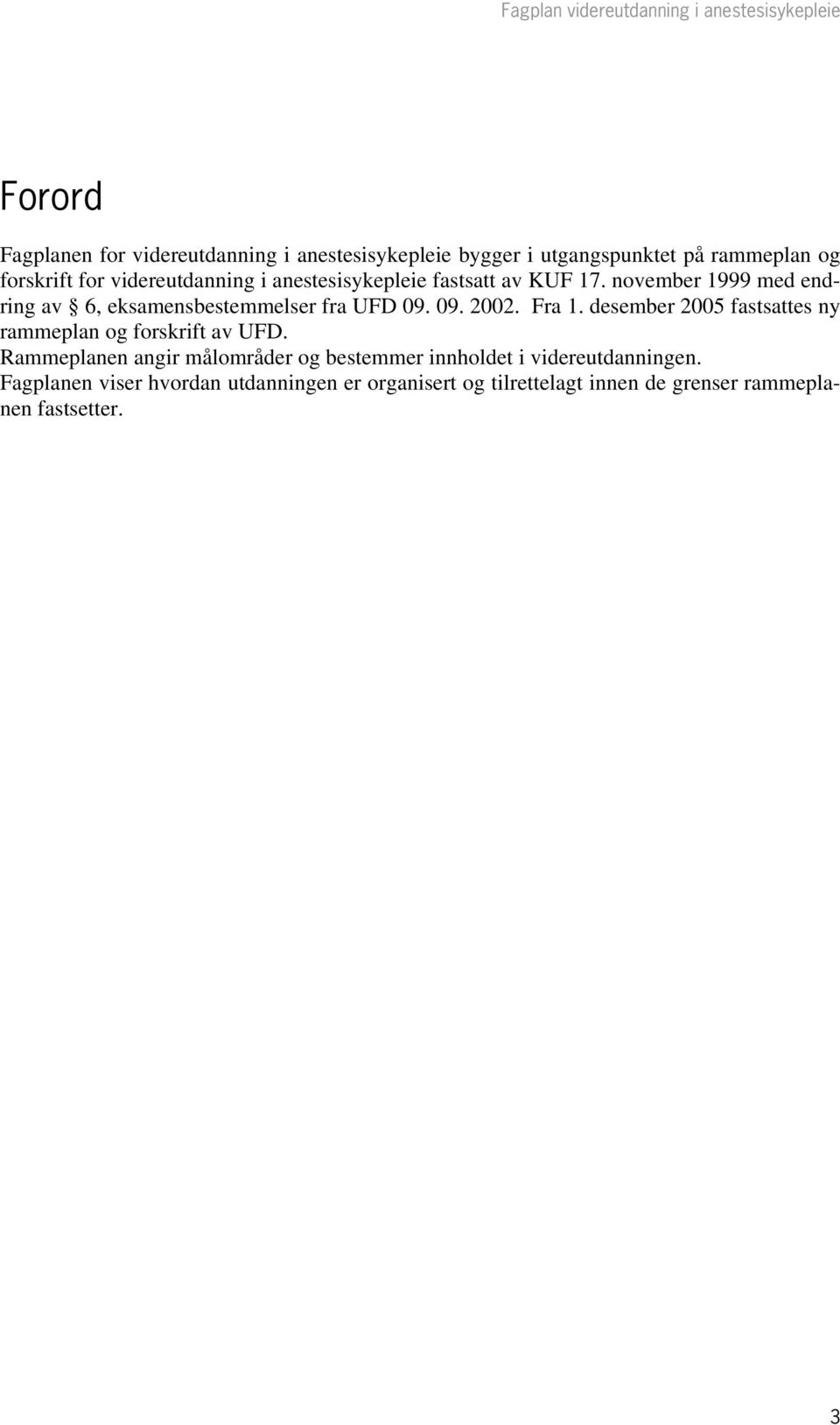 09. 2002. Fra 1. desember 2005 fastsattes ny rammeplan og forskrift av UFD.