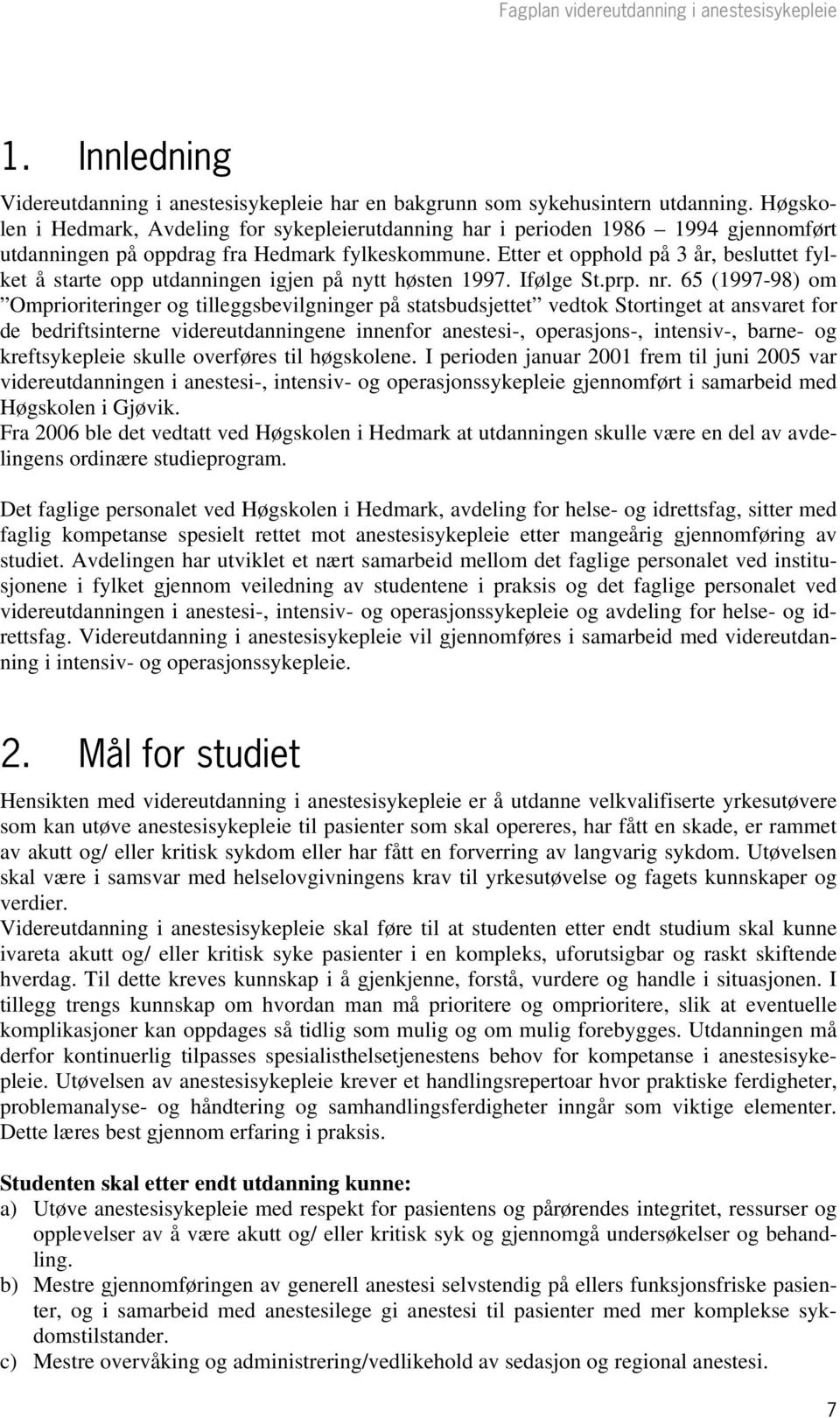 Etter et opphold på 3 år, besluttet fylket å starte opp utdanningen igjen på nytt høsten 1997. Ifølge St.prp. nr.