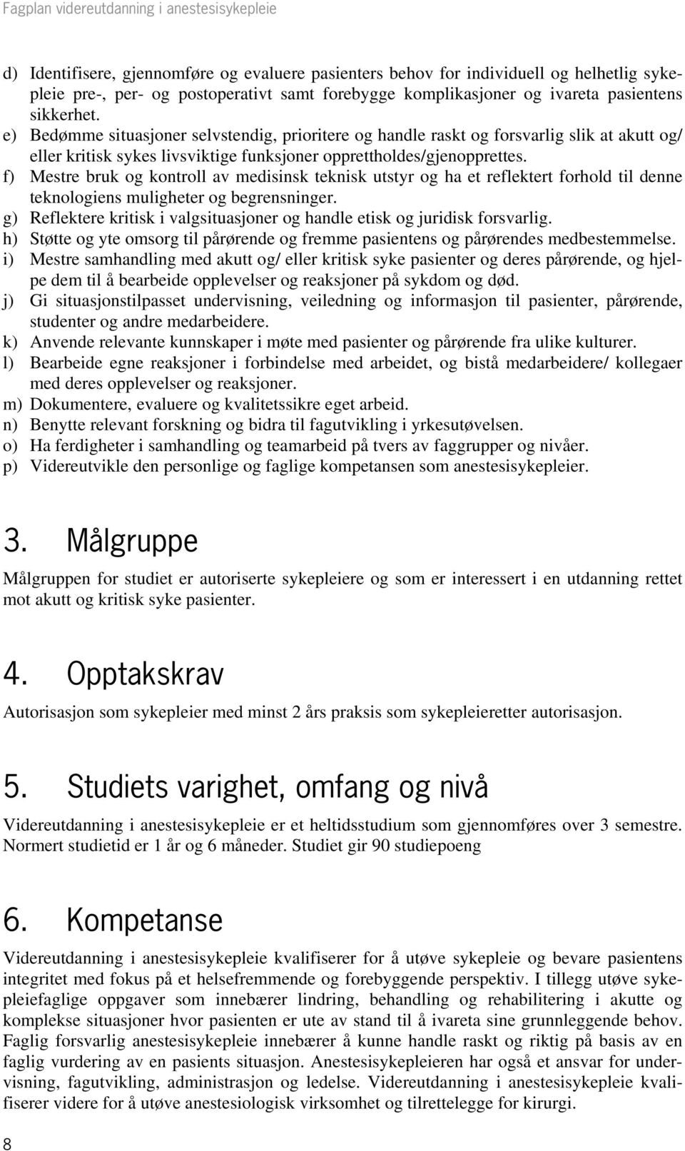 f) Mestre bruk og kontroll av medisinsk teknisk utstyr og ha et reflektert forhold til denne teknologiens muligheter og begrensninger.