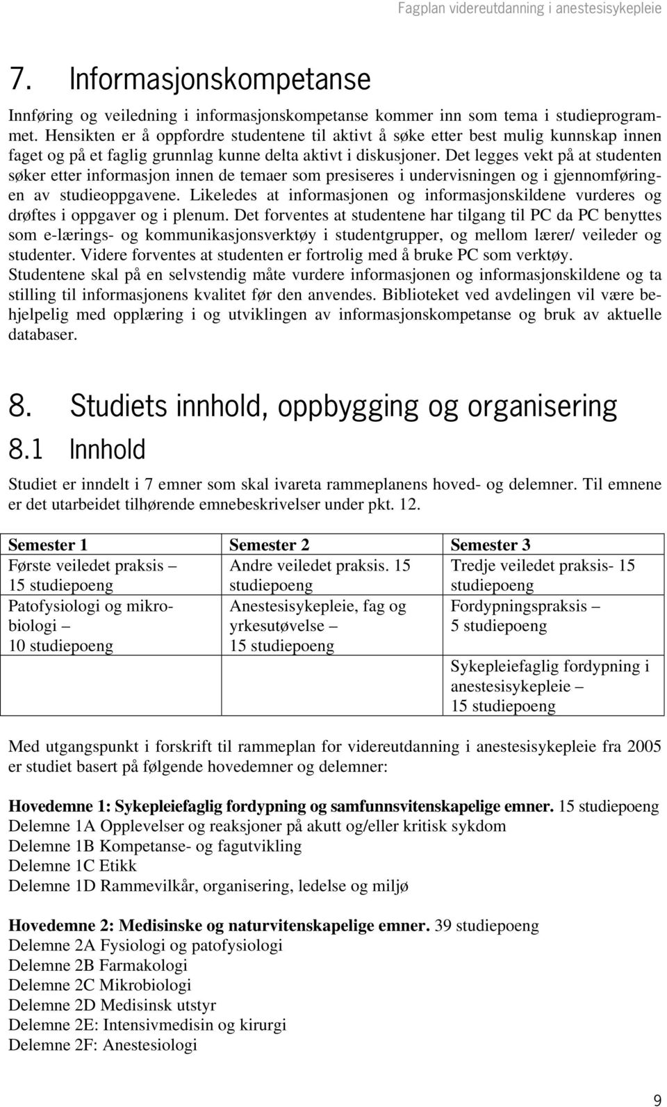 Det legges vekt på at studenten søker etter informasjon innen de temaer som presiseres i undervisningen og i gjennomføringen av studieoppgavene.