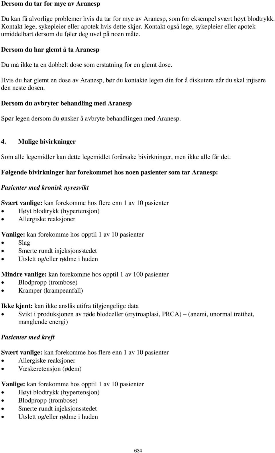 Hvis du har glemt en dose av Aranesp, bør du kontakte legen din for å diskutere når du skal injisere den neste dosen.