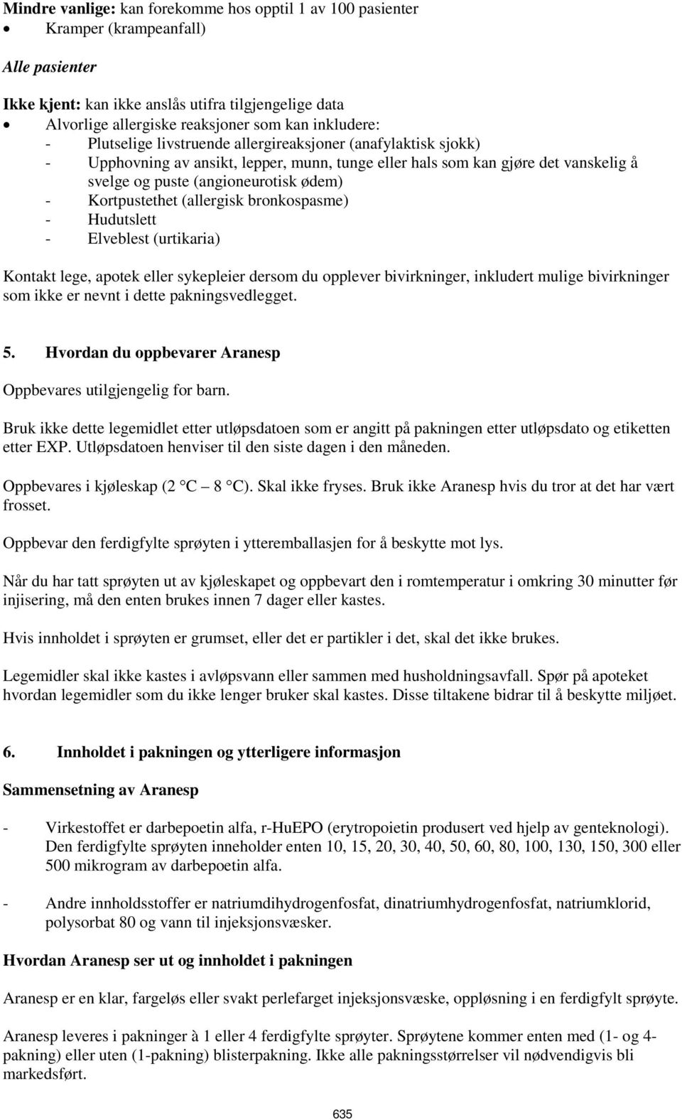 Kortpustethet (allergisk bronkospasme) - Hudutslett - Elveblest (urtikaria) Kontakt lege, apotek eller sykepleier dersom du opplever bivirkninger, inkludert mulige bivirkninger som ikke er nevnt i