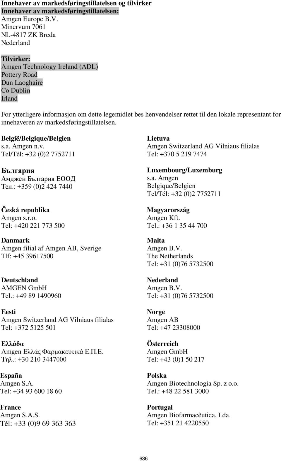 til den lokale representant for innehaveren av markedsføringstillatelsen. België/Belgique/Belgien s.a. Amgen n.v. Tel/Tél: +32 (0)2 7752711 България Амджен България ЕООД Тел.