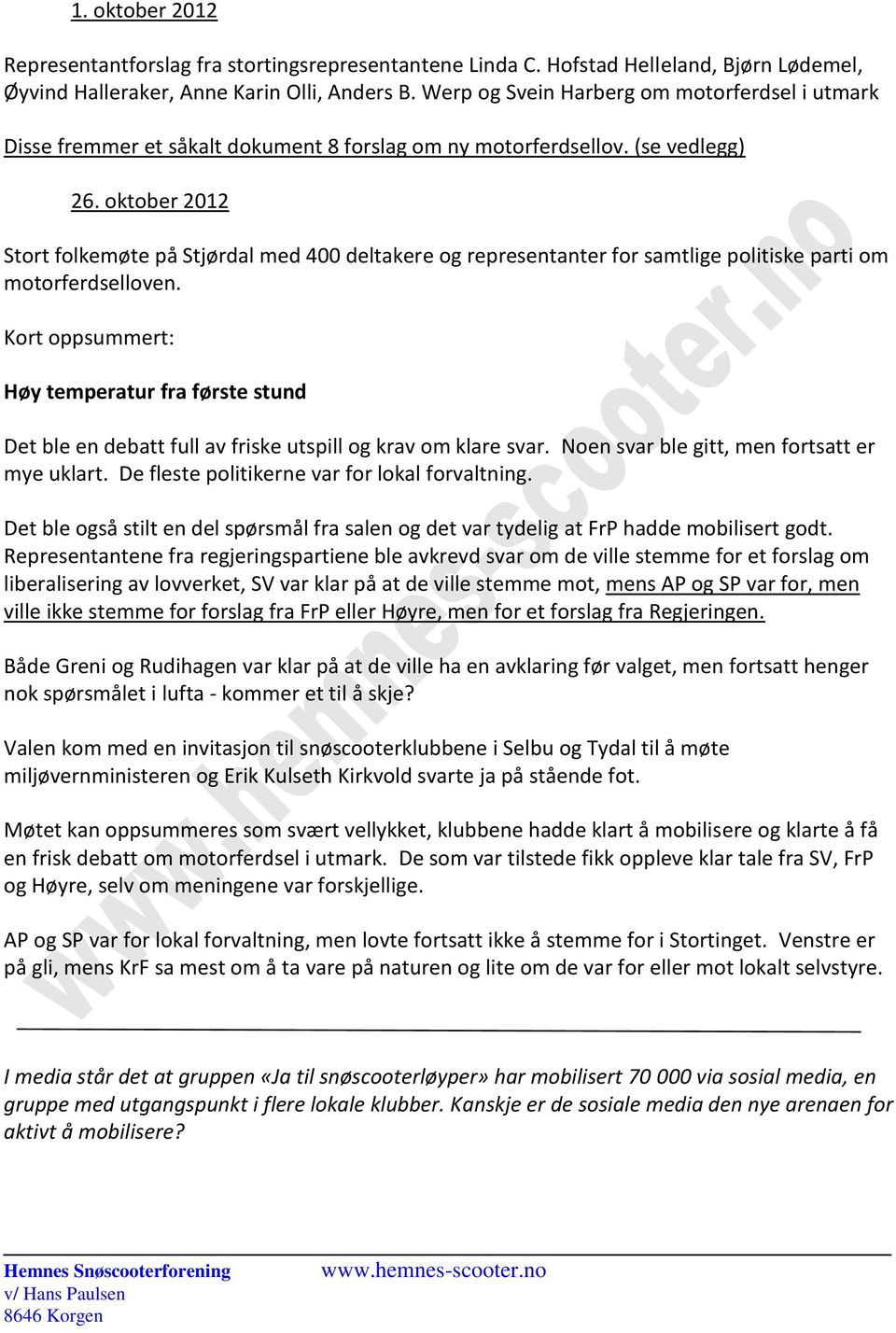 oktober 2012 Stort folkemøte på Stjørdal med 400 deltakere og representanter for samtlige politiske parti om motorferdselloven.