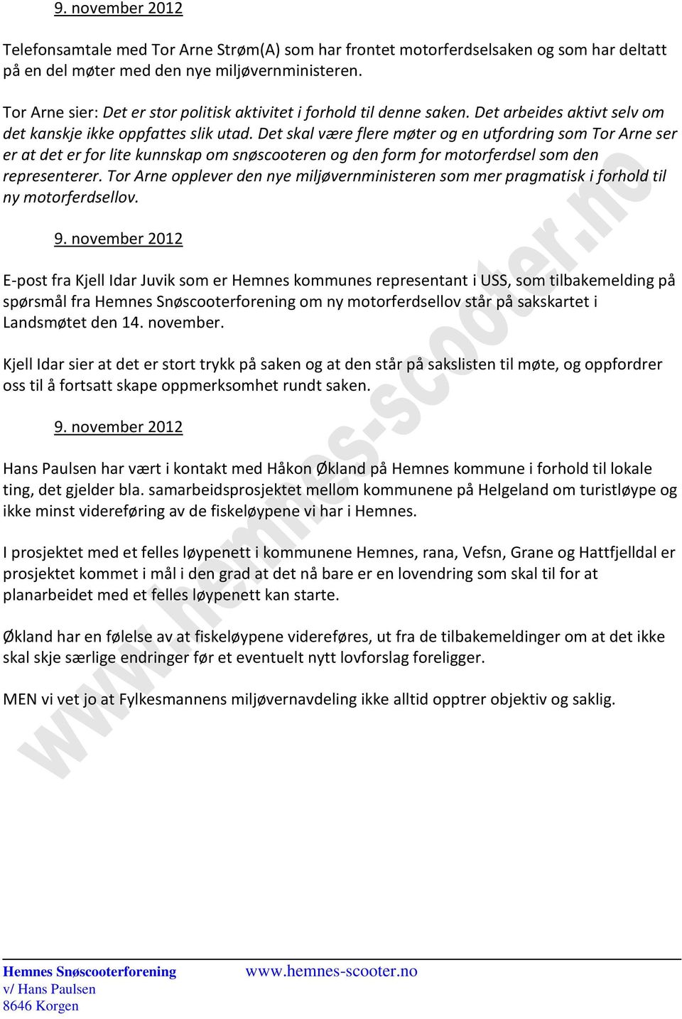 Det skal være flere møter og en utfordring som Tor Arne ser er at det er for lite kunnskap om snøscooteren og den form for motorferdsel som den representerer.