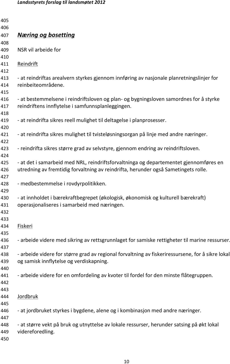 - at bestemmelsene i reindriftsloven og plan- og bygningsloven samordnes for å styrke reindriftens innflytelse i samfunnsplanleggingen.