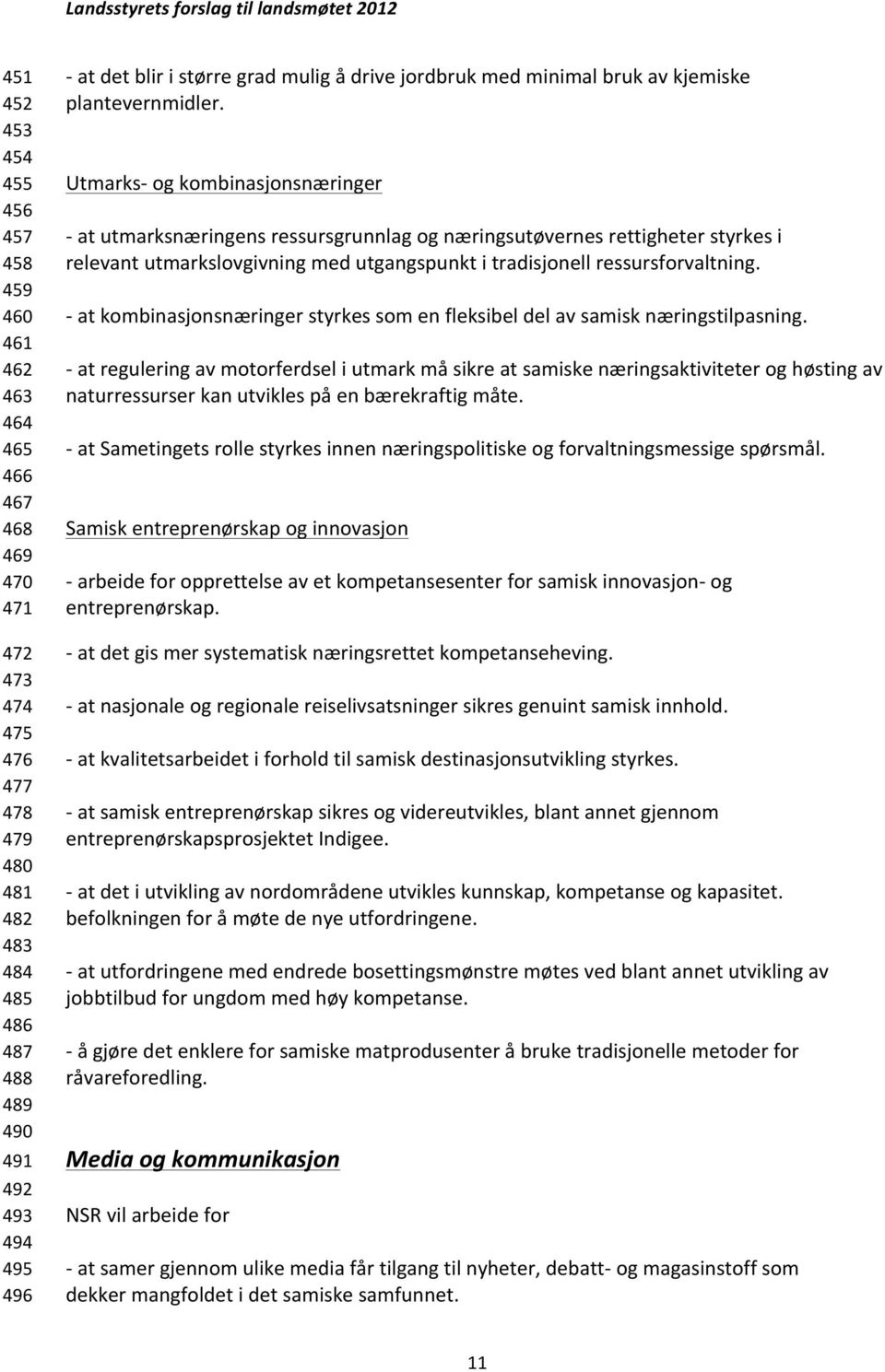 Utmarks- og kombinasjonsnæringer - at utmarksnæringens ressursgrunnlag og næringsutøvernes rettigheter styrkes i relevant utmarkslovgivning med utgangspunkt i tradisjonell ressursforvaltning.