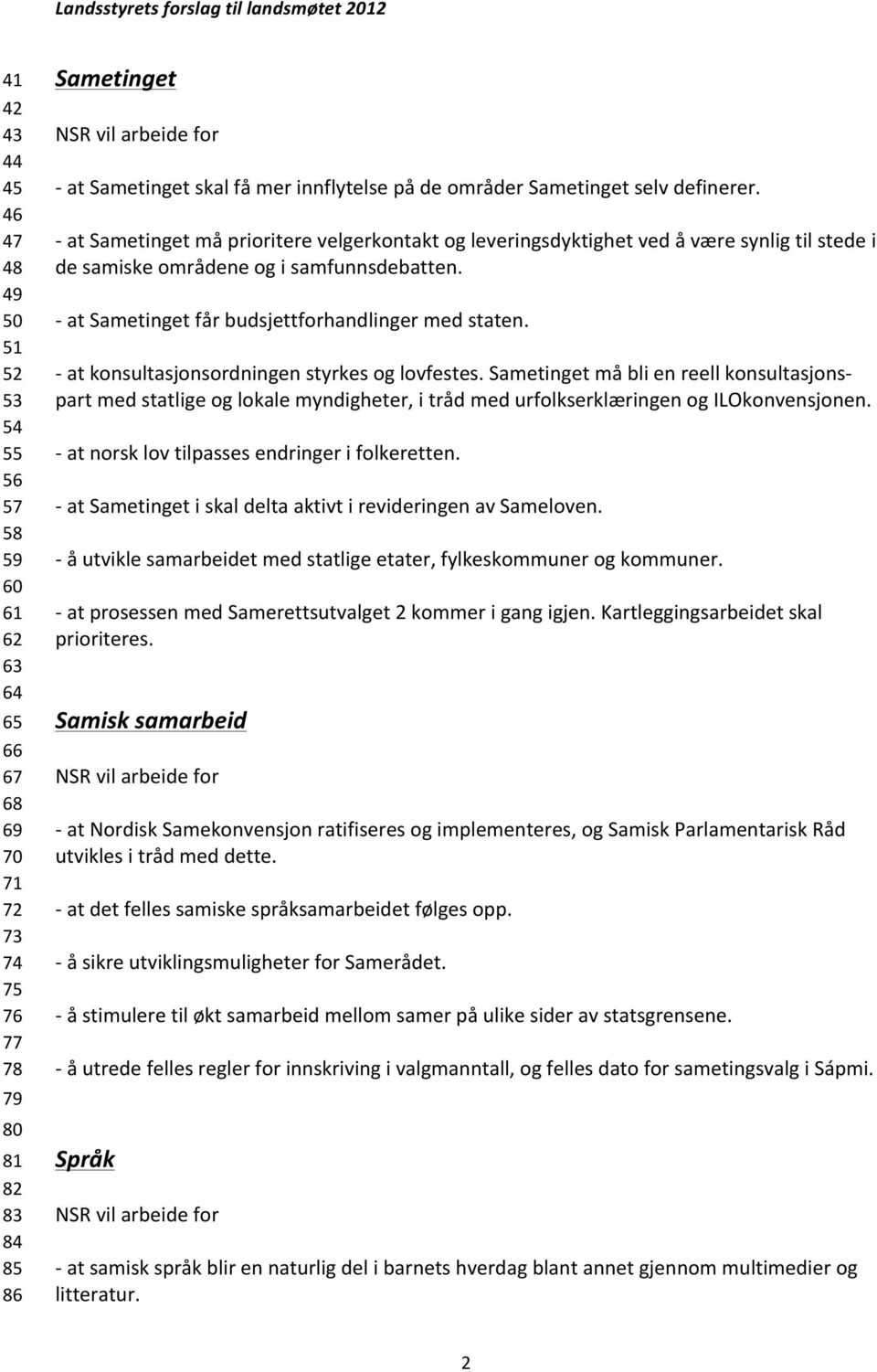 - at Sametinget får budsjettforhandlinger med staten. - at konsultasjonsordningen styrkes og lovfestes.