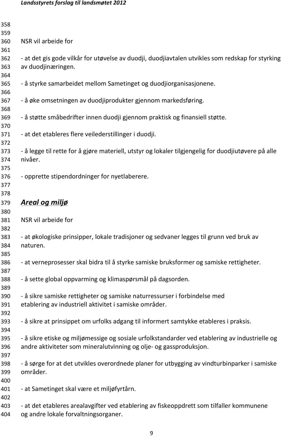 - å øke omsetningen av duodjiprodukter gjennom markedsføring. - å støtte småbedrifter innen duodji gjennom praktisk og finansiell støtte. - at det etableres flere veilederstillinger i duodji.