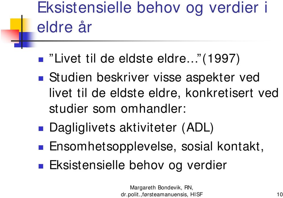 ved studier som omhandler: Dagliglivets aktiviteter (ADL) Ensomhetsopplevelse,