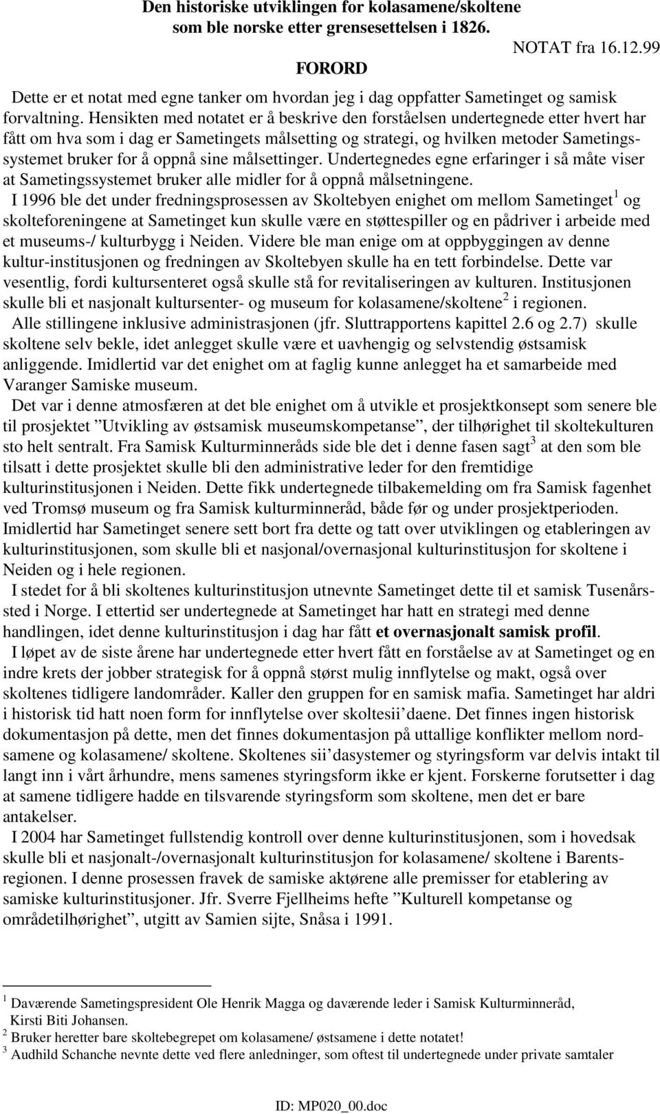 Hensikten med notatet er å beskrive den forståelsen undertegnede etter hvert har fått om hva som i dag er Sametingets målsetting og strategi, og hvilken metoder Sametingssystemet bruker for å oppnå