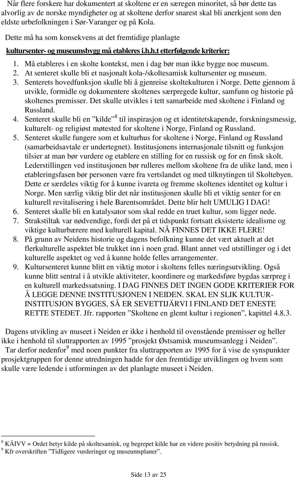 Må etableres i en skolte kontekst, men i dag bør man ikke bygge noe museum. 2. At senteret skulle bli et nasjonalt kola-/skoltesamisk kultursenter og museum. 3.