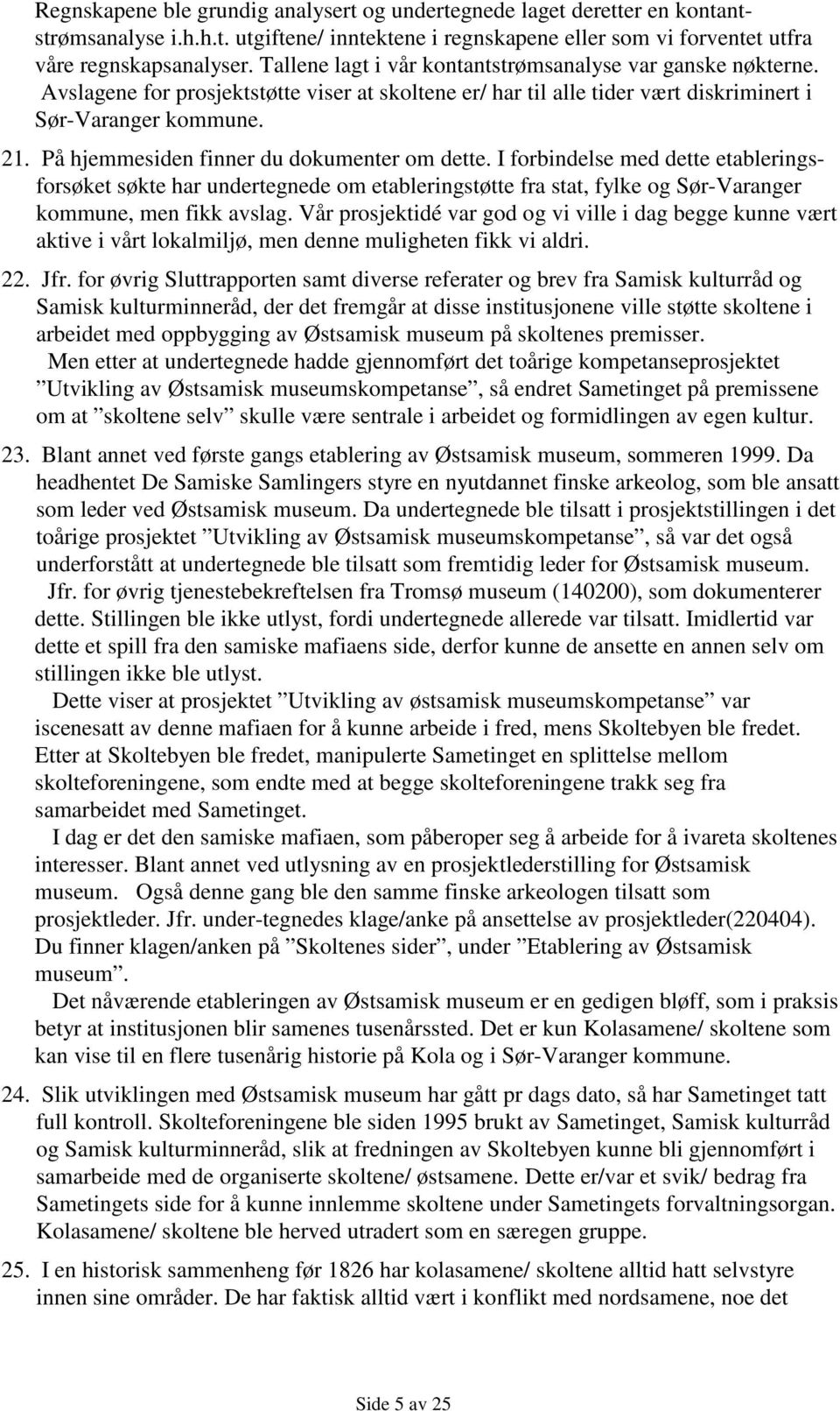 På hjemmesiden finner du dokumenter om dette. I forbindelse med dette etableringsforsøket søkte har undertegnede om etableringstøtte fra stat, fylke og Sør-Varanger kommune, men fikk avslag.