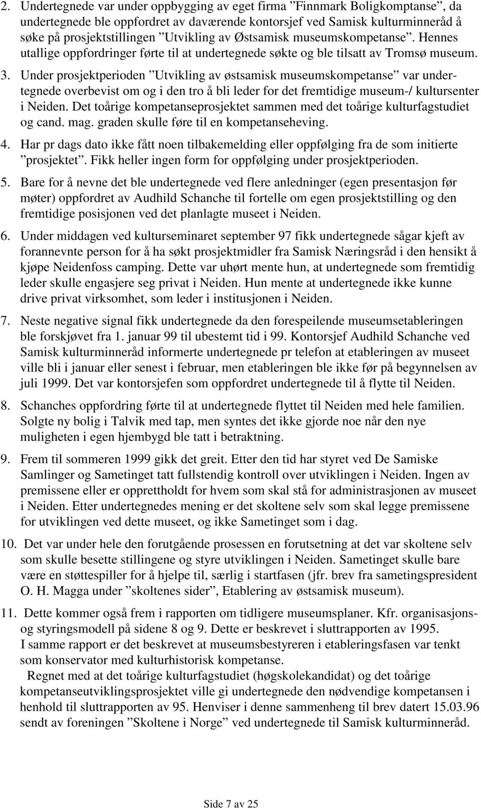 Under prosjektperioden Utvikling av østsamisk museumskompetanse var undertegnede overbevist om og i den tro å bli leder for det fremtidige museum-/ kultursenter i Neiden.