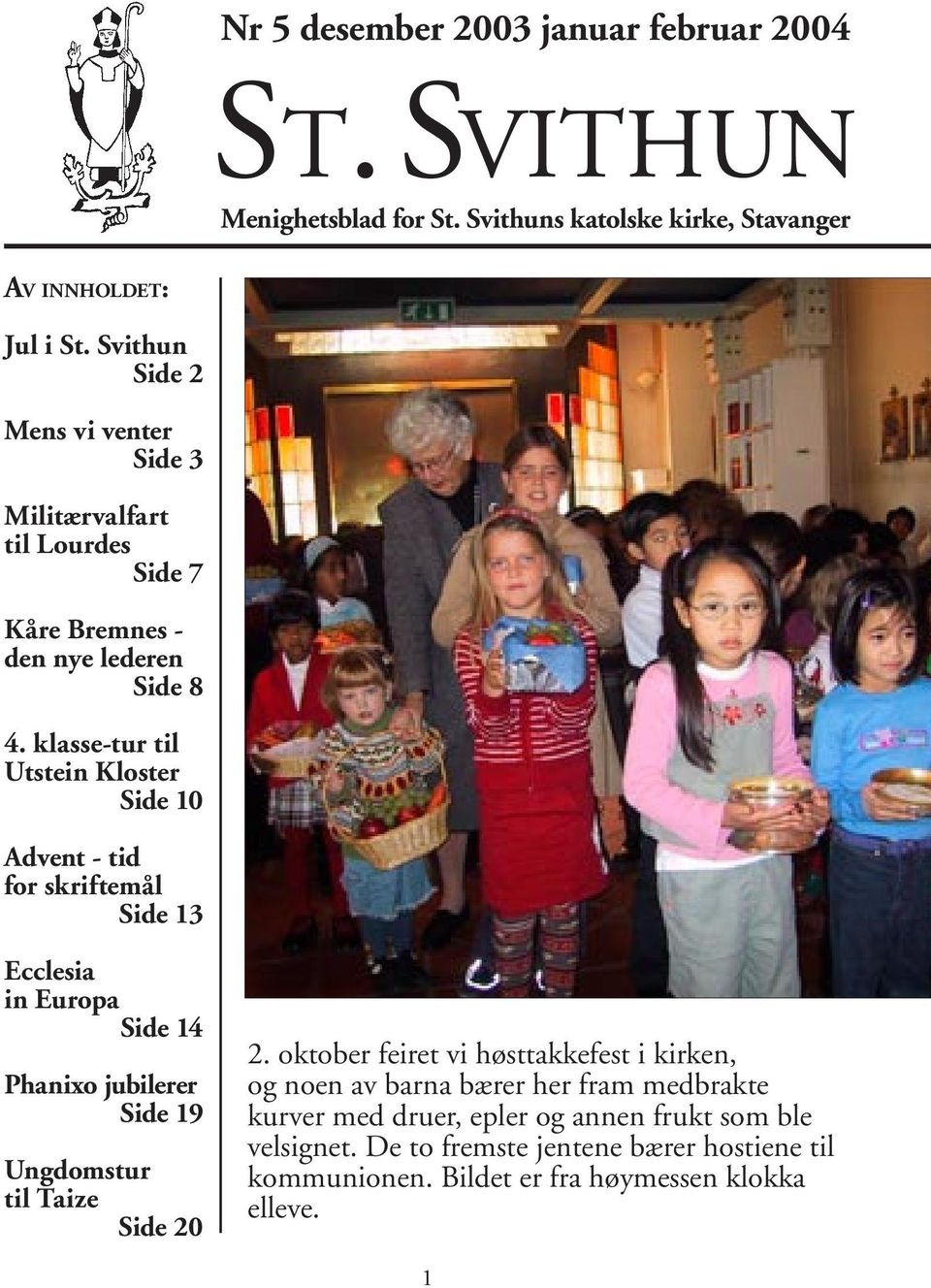 klasse-tur til Utstein Kloster Side 10 Advent - tid for skriftemål Side 13 Ecclesia in Europa Side 14 Phanixo jubilerer Side 19 Ungdomstur til Taize Side 20 2.