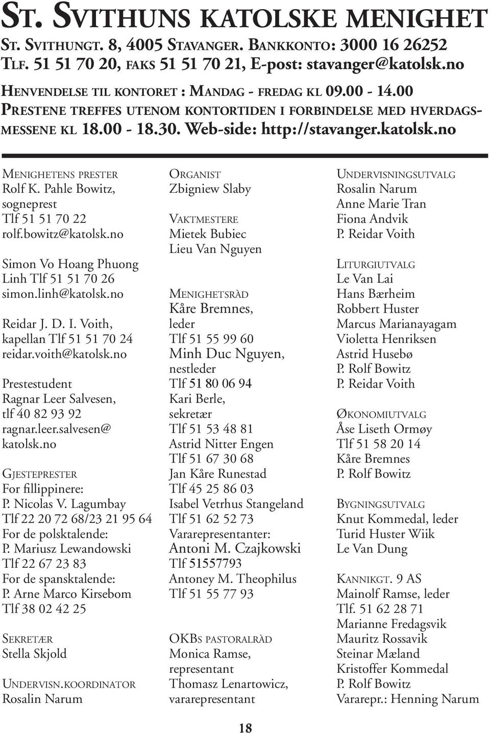 no MENIGHETENS PRESTER Rolf K. Pahle Bowitz, sogneprest Tlf 51 51 70 22 rolf.bowitz@katolsk.no Simon Vo Hoang Phuong Linh Tlf 51 51 70 26 simon.linh@katolsk.no Reidar J. D. I.