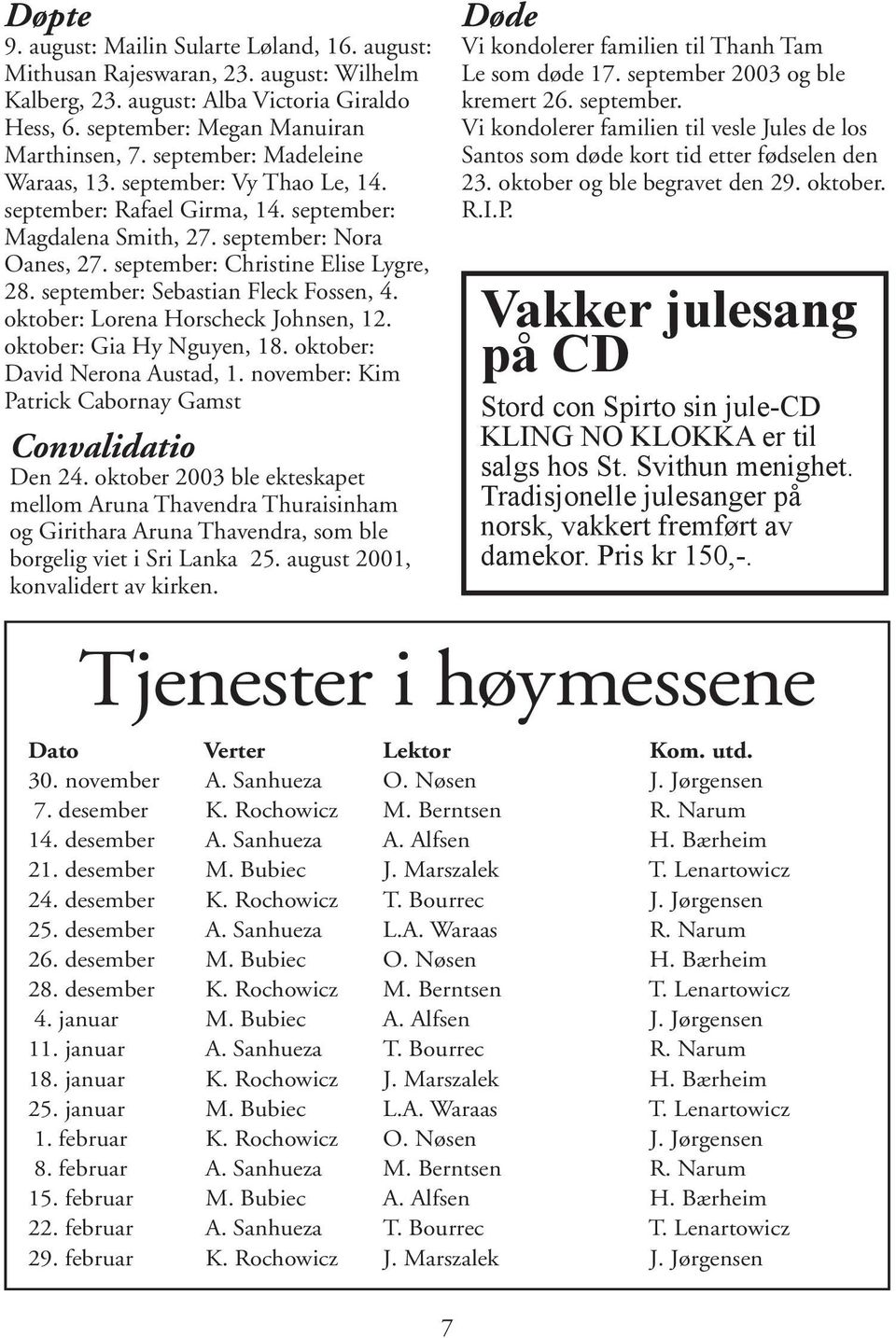 september: Sebastian Fleck Fossen, 4. oktober: Lorena Horscheck Johnsen, 12. oktober: Gia Hy Nguyen, 18. oktober: David Nerona Austad, 1. november: Kim Patrick Cabornay Gamst Convalidatio Den 24.