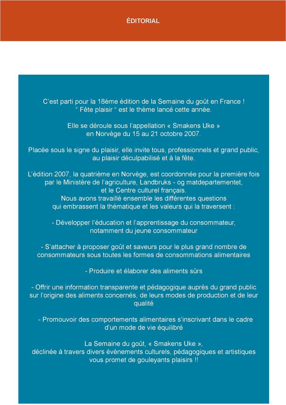 Placée sous le signe du plaisir, elle invite tous, professionnels et grand public, au plaisir déculpabilisé et à la fête.