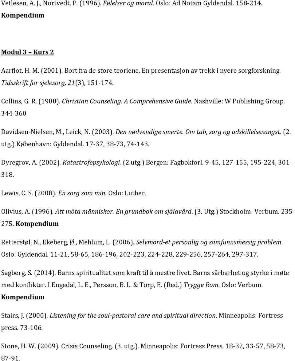 344-360 Davidsen-Nielsen, M., Leick, N. (2003). Den nødvendige smerte. Om tab, sorg og adskillelsesangst. (2. utg.) København: Gyldendal. 17-37, 38-73, 74-143. Dyregrov, A. (2002).