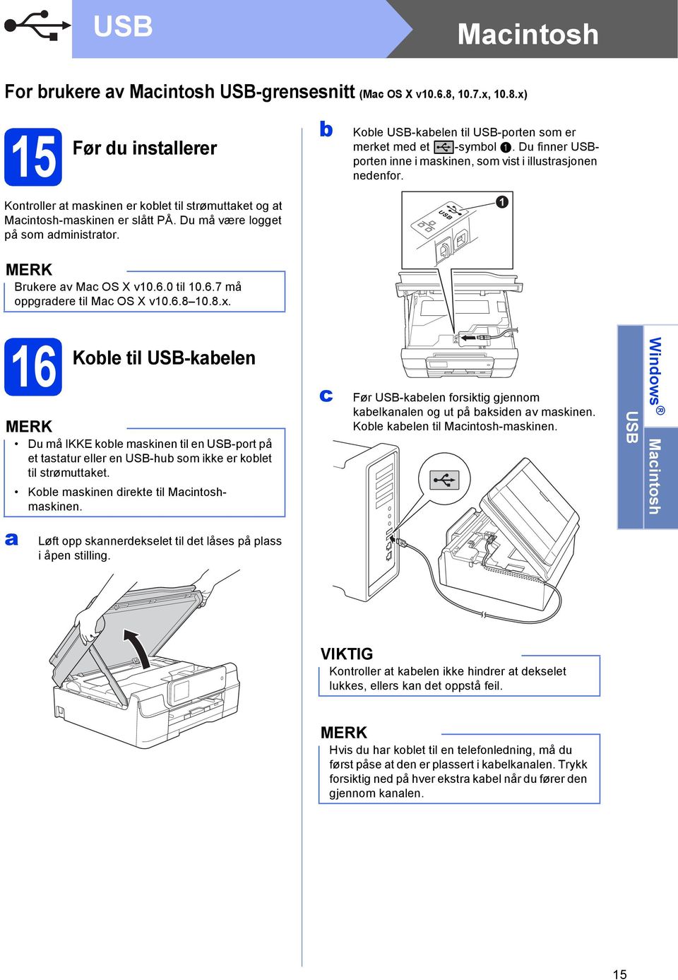 Brukere v M OS X v0.6.0 til 0.6.7 må oppgrdere til M OS X v0.6.8 0.8.x. 6 Kole til USB-kelen Du må IKKE kole mskinen til en USB-port på et tsttur eller en USB-hu som ikke er kolet til strømuttket.