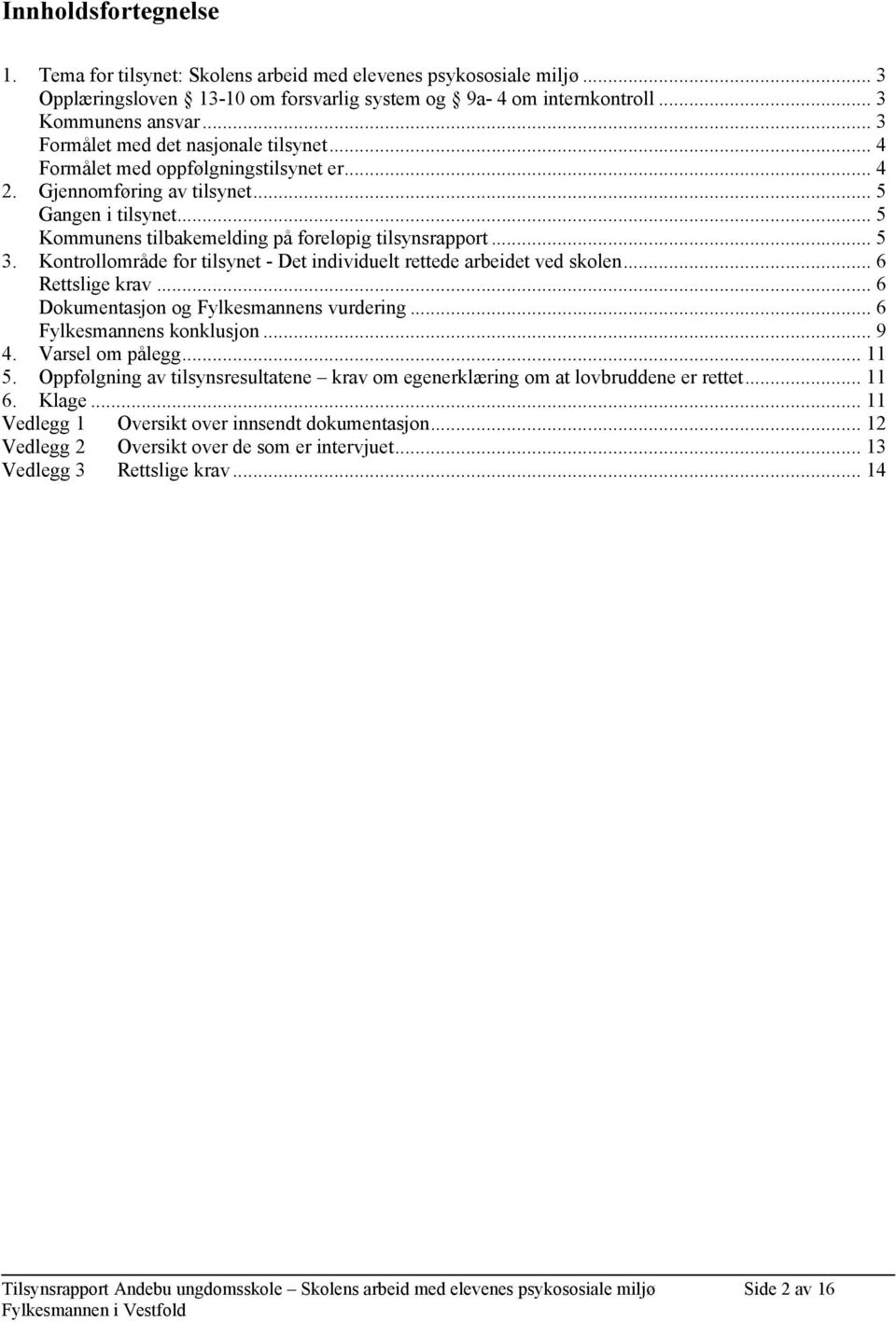 .. 5 3. Kontrollområde for tilsynet - Det individuelt rettede arbeidet ved skolen... 6 Rettslige krav... 6 Dokumentasjon og Fylkesmannens vurdering... 6 Fylkesmannens konklusjon... 9 4.