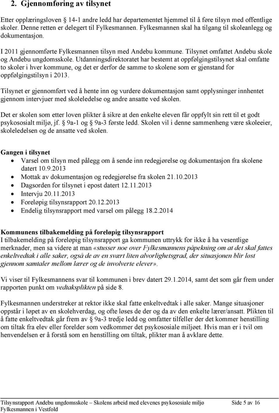 Utdanningsdirektoratet har bestemt at oppfølgingstilsynet skal omfatte to skoler i hver kommune, og det er derfor de samme to skolene som er gjenstand for oppfølgingstilsyn i 2013.