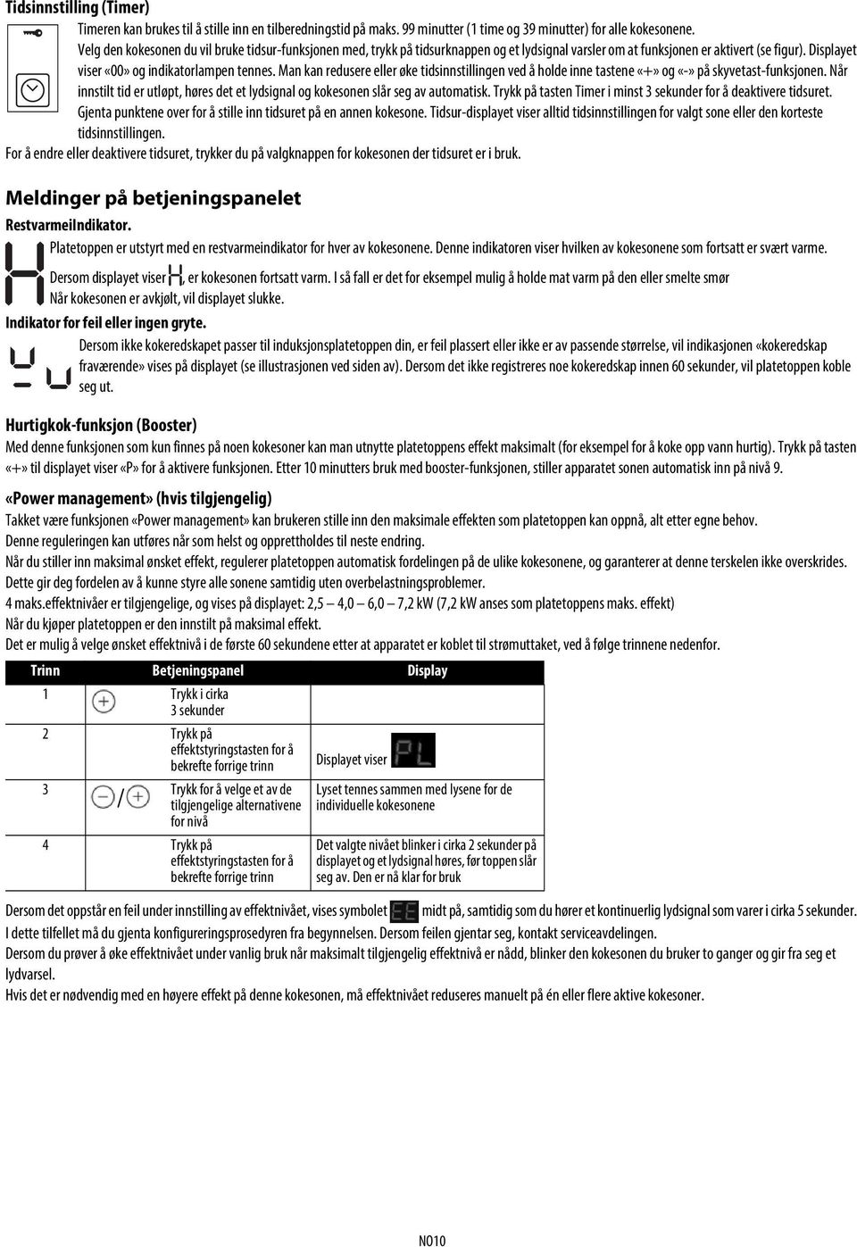 Man kan redusere eller øke tidsinnstillingen ved å holde inne tastene «+» og «-» på skyvetast-funksjonen. Når innstilt tid er utløpt, høres det et lydsignal og kokesonen slår seg av automatisk.