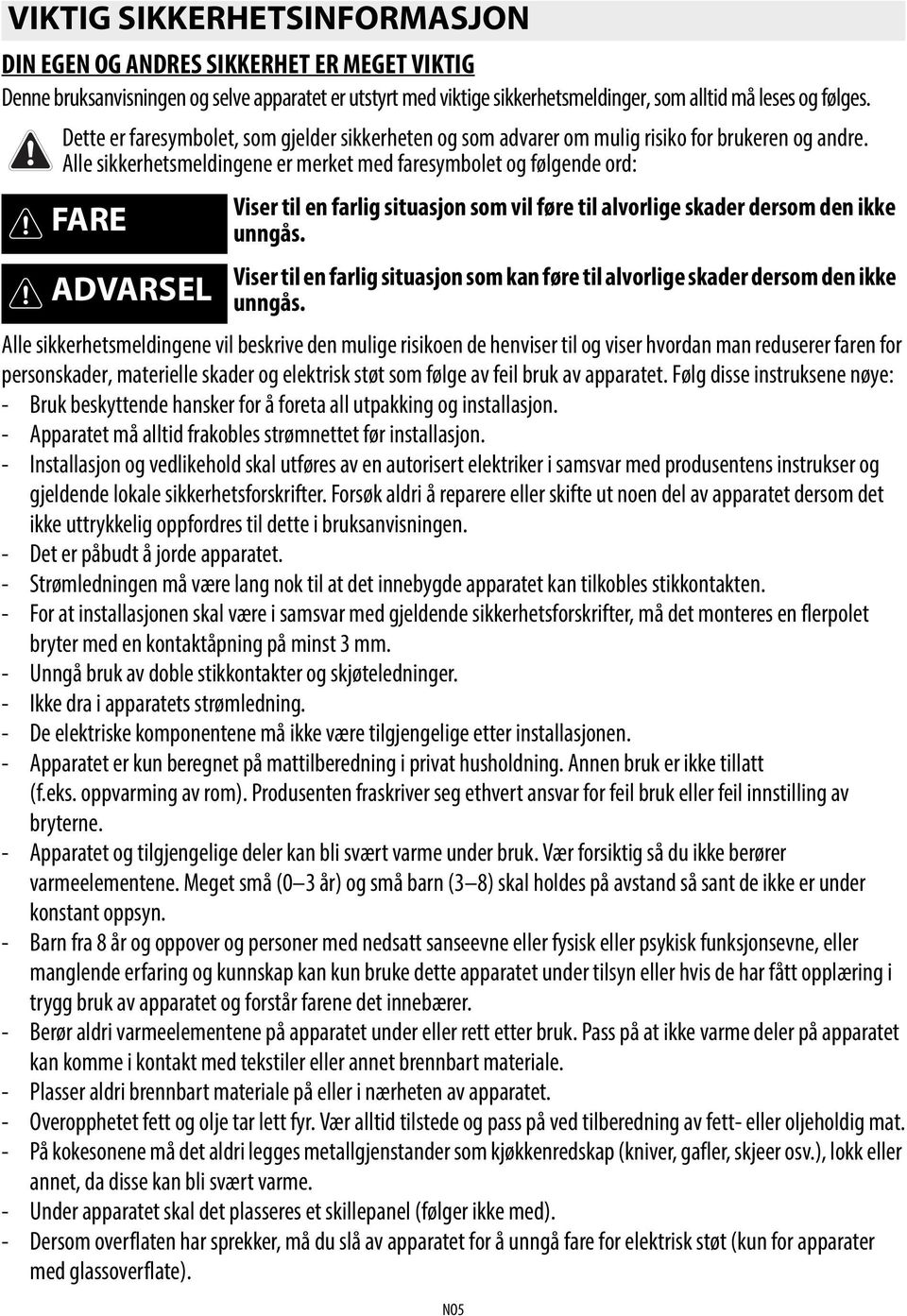 Alle sikkerhetsmeldingene er merket med faresymbolet og følgende ord: FARE ADVARSEL Viser til en farlig situasjon som vil føre til alvorlige skader dersom den ikke unngås.