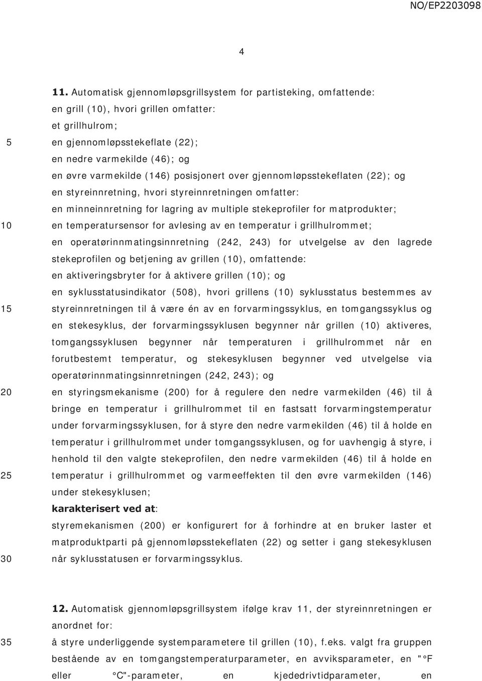 (146) posisjonert over gjennomløpsstekeflaten (22); og en styreinnretning, hvori styreinnretningen omfatter: en minneinnretning for lagring av multiple stekeprofiler for matprodukter; en