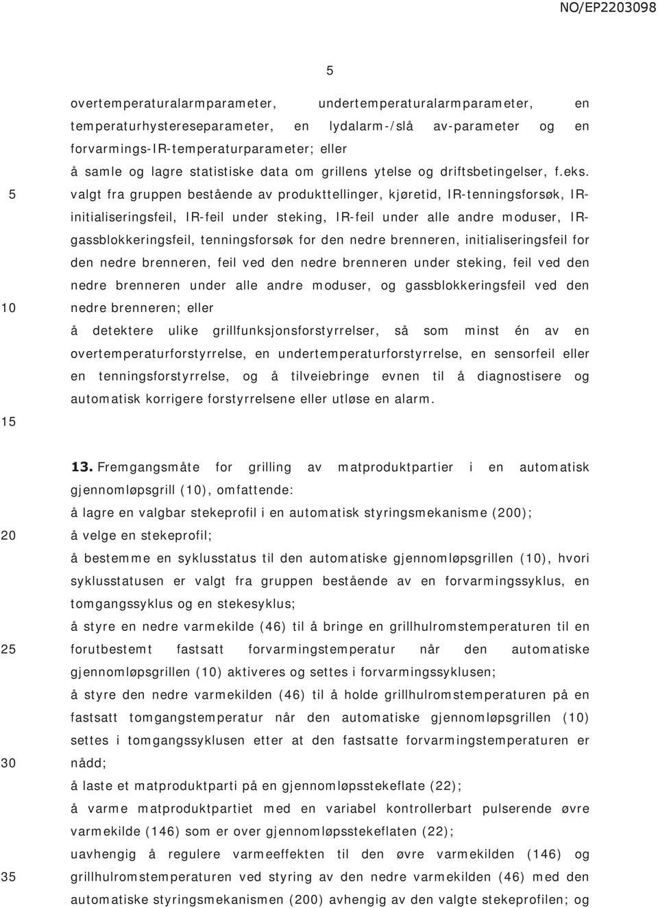 valgt fra gruppen bestående av produkttellinger, kjøretid, IR-tenningsforsøk, IRinitialiseringsfeil, IR-feil under steking, IR-feil under alle andre moduser, IRgassblokkeringsfeil, tenningsforsøk for