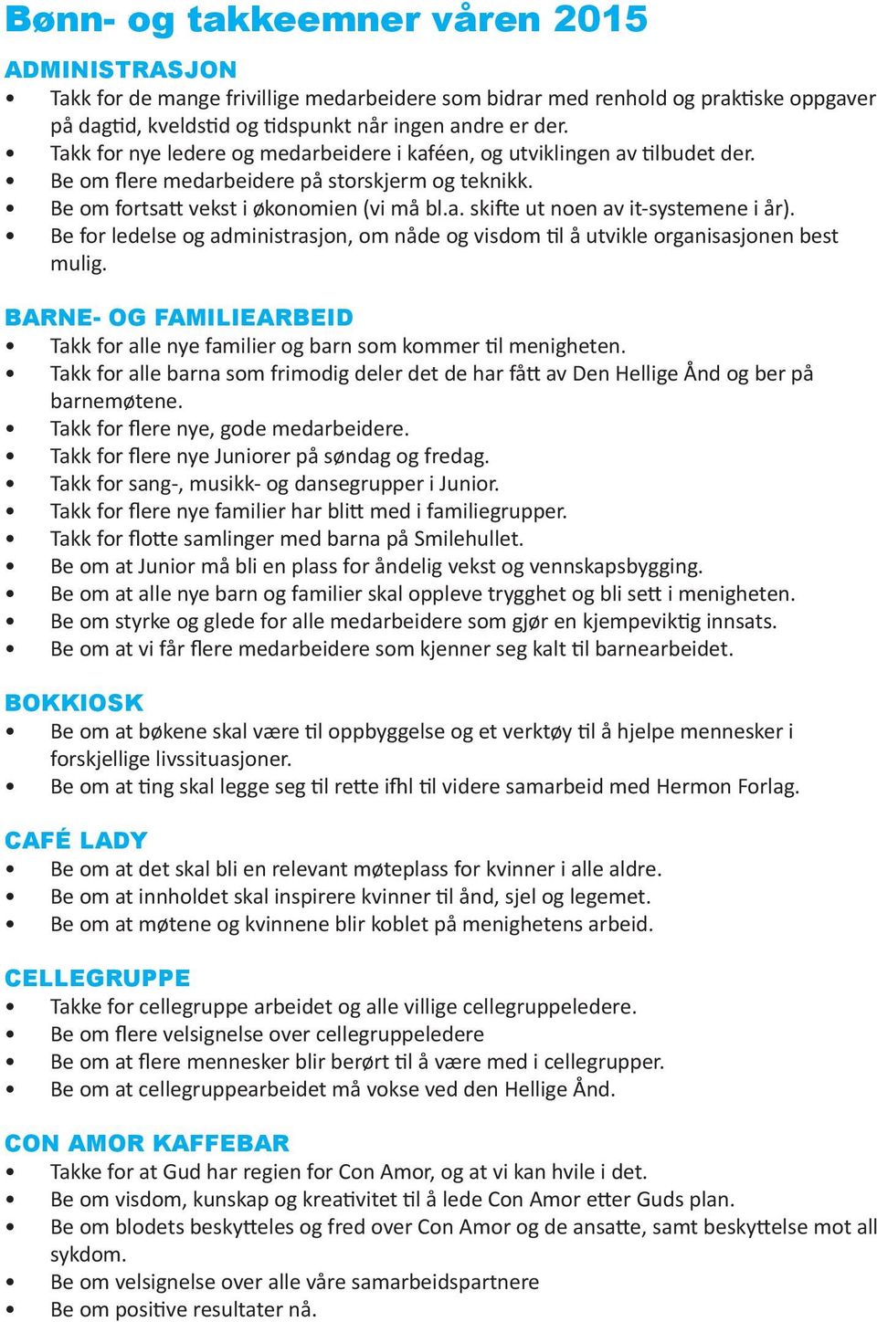 Be for ledelse og administrasjon, om nåde og visdom til å utvikle organisasjonen best mulig. BARNE- OG FAMILIEARBEID Takk for alle nye familier og barn som kommer til menigheten.