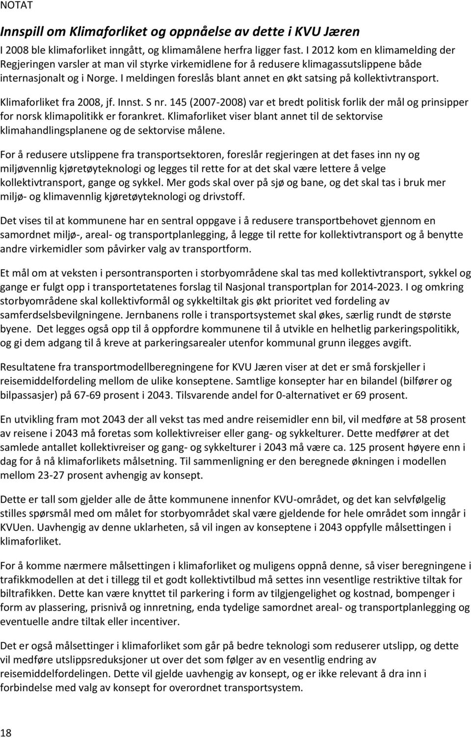 I meldingen foreslås blant annet en økt satsing på kollektivtransport. Klimaforliket fra 2008, jf. Innst. S nr.