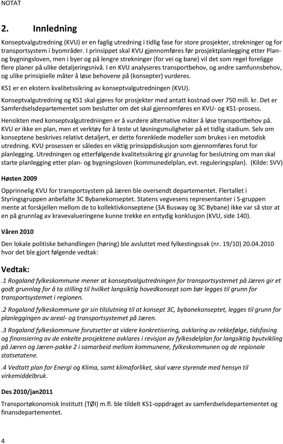 detaljeringsnivå. I en KVU analyseres transportbehov, og andre samfunnsbehov, og ulike prinsipielle måter å løse behovene på (konsepter) vurderes.