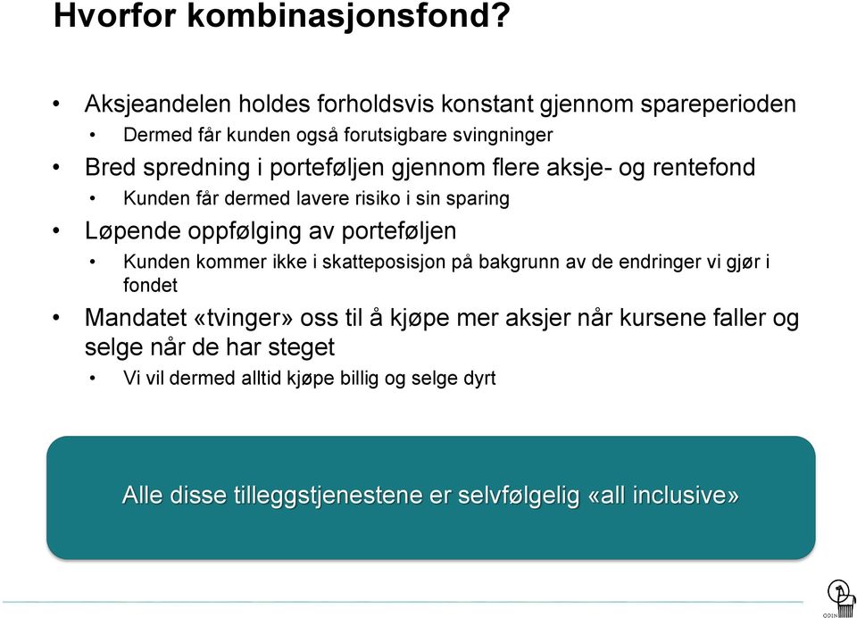 gjennom flere aksje- og rentefond Kunden får dermed lavere risiko i sin sparing Løpende oppfølging av porteføljen Kunden kommer ikke i