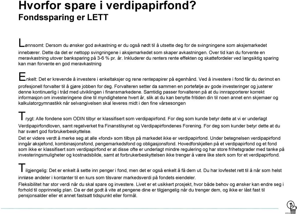 Inkluderer du renters rente effekten og skattefordeler ved langsiktig sparing kan man forvente en god meravkastning Enkelt: Det er krevende å investere i enkeltaksjer og rene rentepapirer på egenhånd.