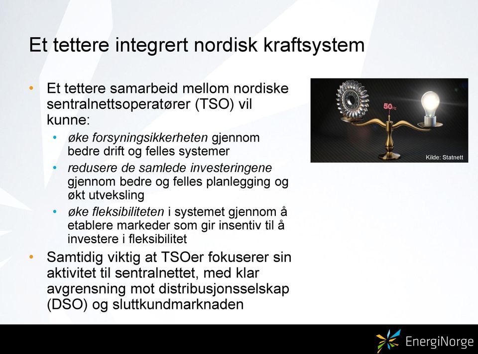 økt utveksling øke fleksibiliteten i systemet gjennom å etablere markeder som gir insentiv til å investere i fleksibilitet Samtidig