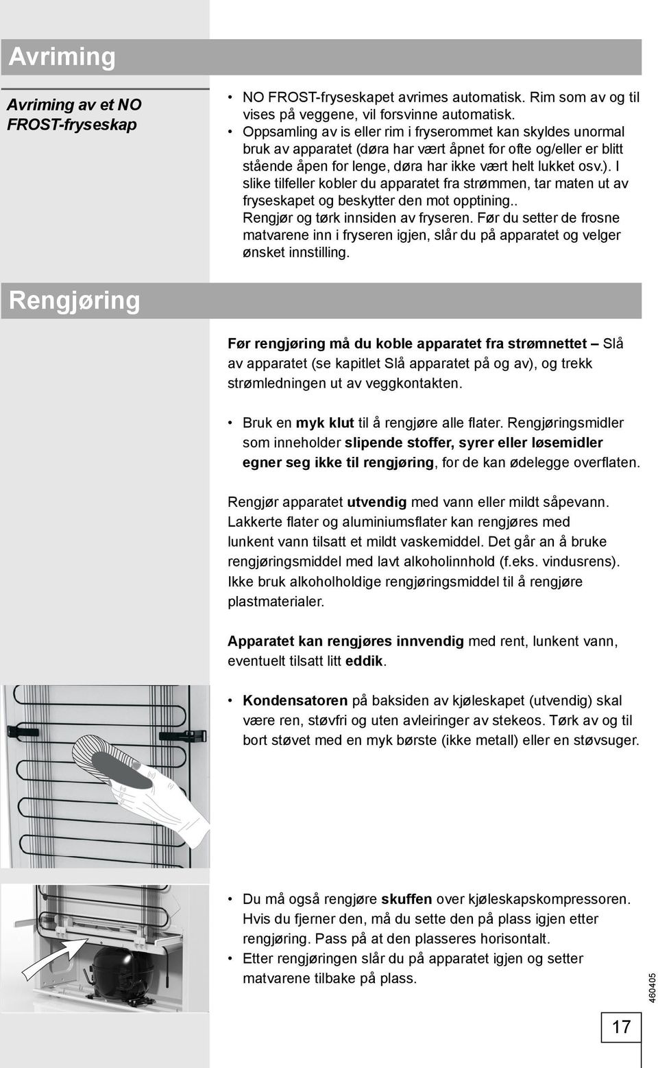 I slike tilfeller kobler du apparatet fra strømmen, tar maten ut av fryseskapet og beskytter den mot opptining.. Rengjør og tørk innsiden av fryseren.