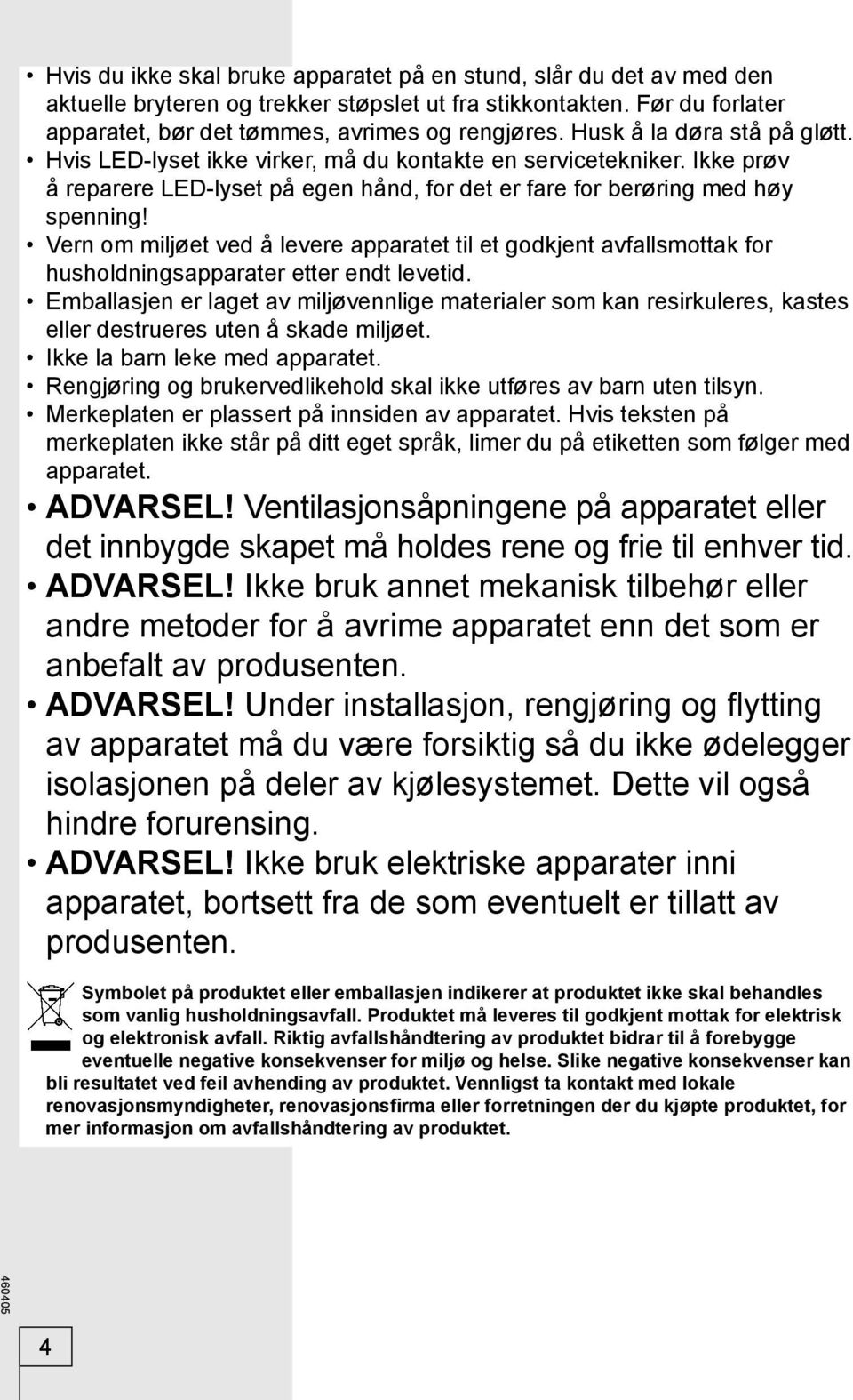 Vern om miljøet ved å levere apparatet til et godkjent avfallsmottak for husholdningsapparater etter endt levetid.