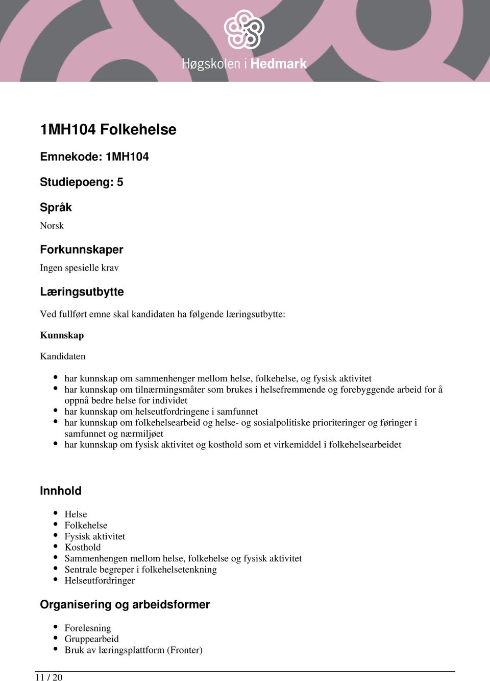 helseutfordringene i samfunnet har kunnskap om folkehelsearbeid og helse- og sosialpolitiske prioriteringer og føringer i samfunnet og nærmiljøet har kunnskap om fysisk aktivitet og kosthold som et