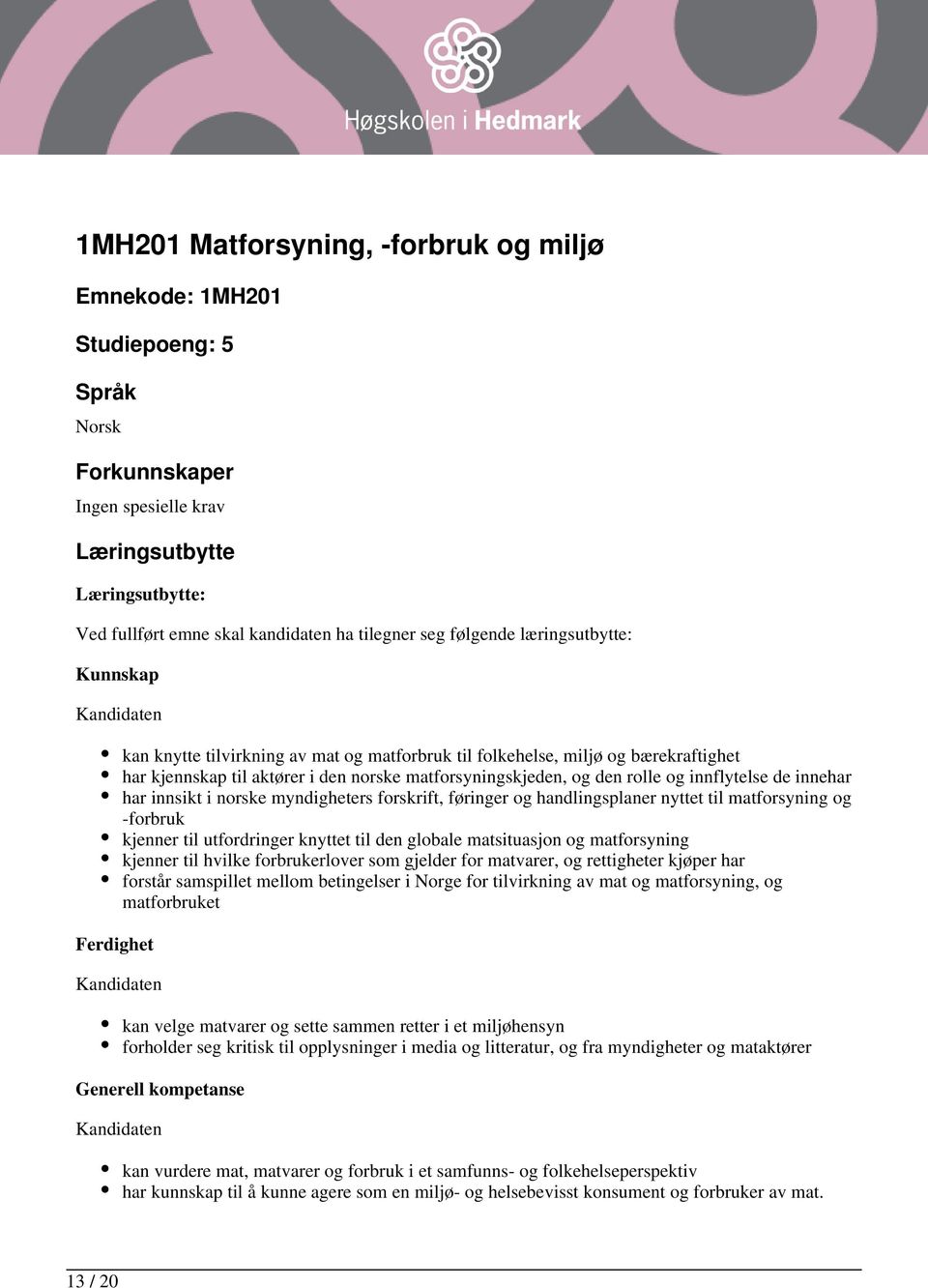 rolle og innflytelse de innehar har innsikt i norske myndigheters forskrift, føringer og handlingsplaner nyttet til matforsyning og -forbruk kjenner til utfordringer knyttet til den globale